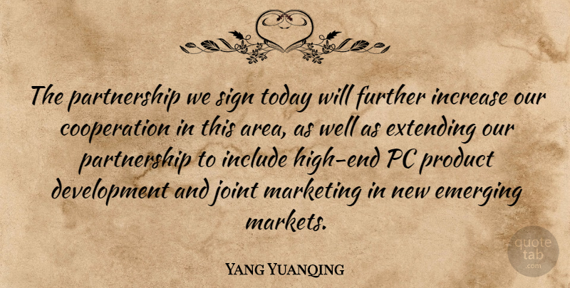 Yang Yuanqing Quote About Cooperation, Emerging, Extending, Further, Include: The Partnership We Sign Today...