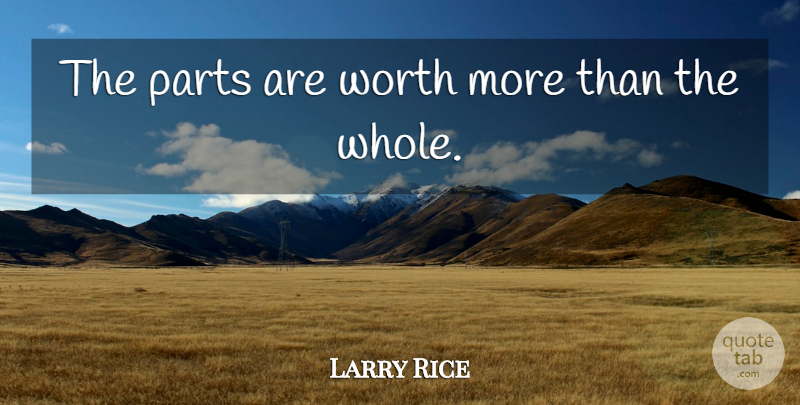 Larry Rice Quote About Parts, Worth: The Parts Are Worth More...