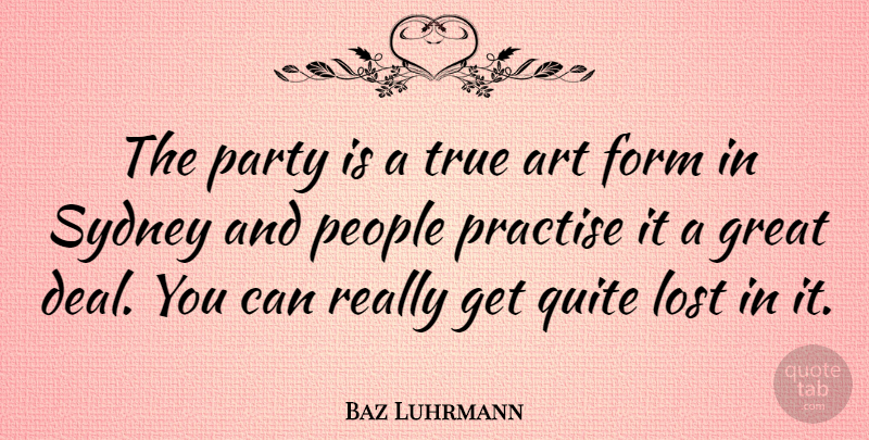 Baz Luhrmann Quote About Art, People, Lost: The Party Is A True...