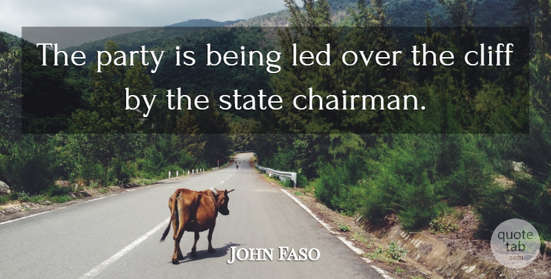 John Faso Quote About Cliff, Led, Party, State: The Party Is Being Led...