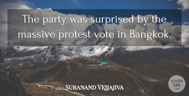 Suranand Vejjajiva Quote About Massive, Party, Protest, Surprised, Vote: The Party Was Surprised By...