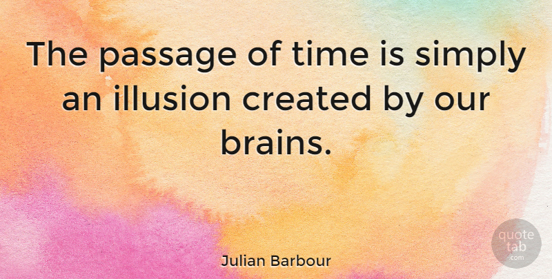 Julian Barbour Quote About Created, Passage, Simply, Time: The Passage Of Time Is...