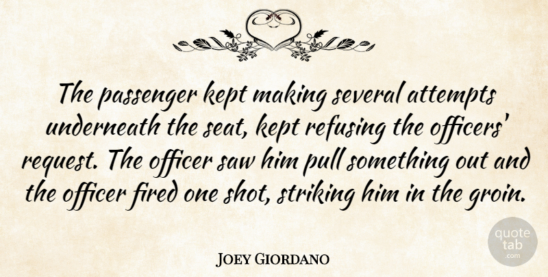 Joey Giordano Quote About Attempts, Fired, Kept, Officer, Passenger: The Passenger Kept Making Several...