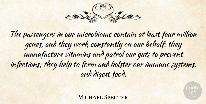 Michael Specter Quote About Bolster, Constantly, Contain, Digest, Food: The Passengers In Our Microbiome...