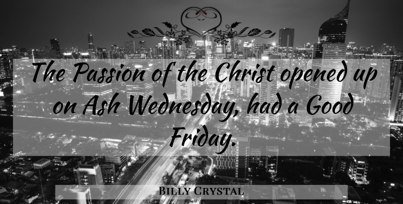 Billy Crystal Quote About Friday, Passion, Ashes: The Passion Of The Christ...