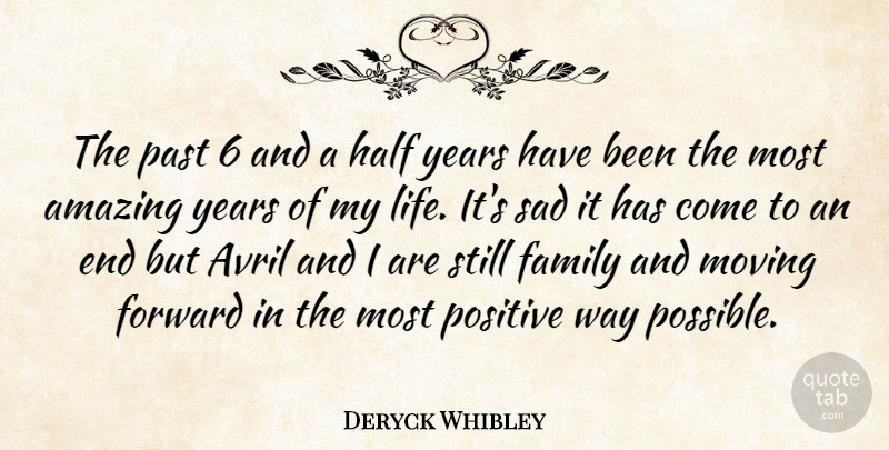 Deryck Whibley Quote About Amazing, Family, Forward, Half, Life: The Past 6 And A...