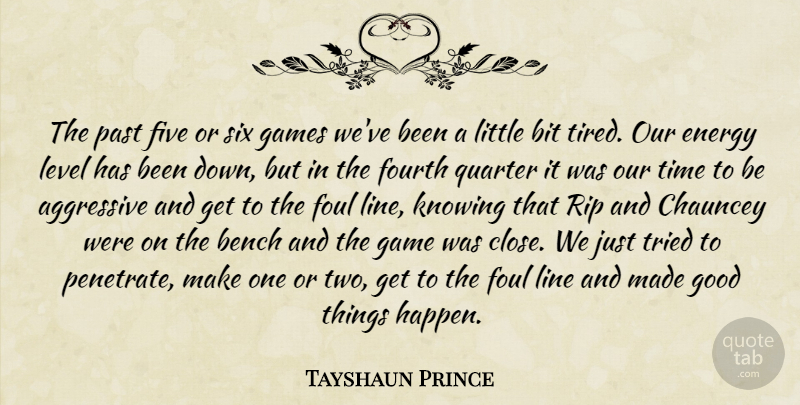 Tayshaun Prince Quote About Aggressive, Bench, Bit, Energy, Five: The Past Five Or Six...