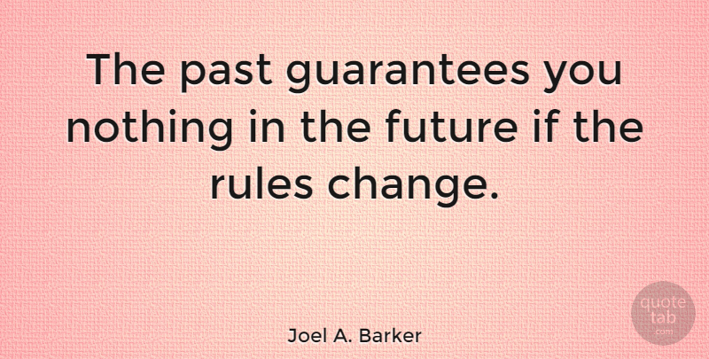 Joel A. Barker Quote About Change, Future, Guarantees, Rules: The Past Guarantees You Nothing...