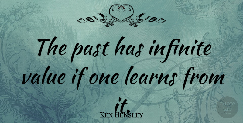 Ken Hensley Quote About Good Life, Past, Infinite: The Past Has Infinite Value...