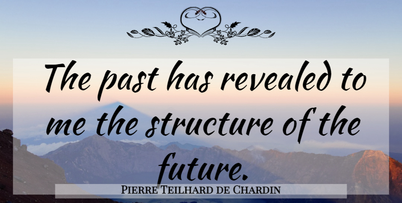 Pierre Teilhard de Chardin Quote About Past, Statistics, Structure: The Past Has Revealed To...