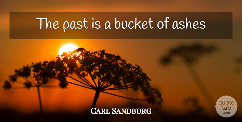 Carl Sandburg Quote About Past, Buckets, Ashes: The Past Is A Bucket...