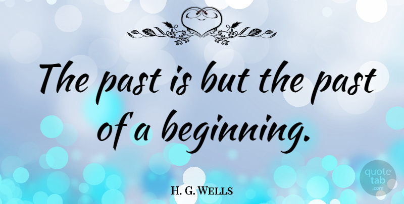 H. G. Wells Quote About Past: The Past Is But The...