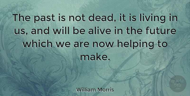 William Morris Quote About Reality, Past, Alive: The Past Is Not Dead...