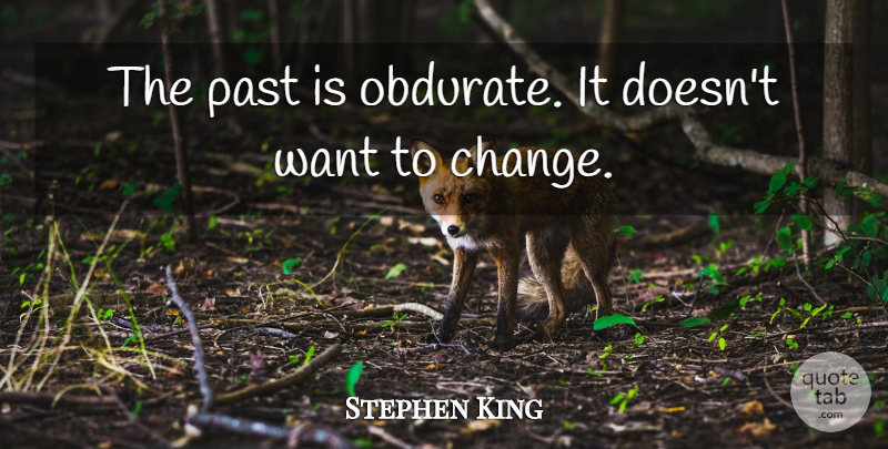 Stephen King Quote About Past, Want: The Past Is Obdurate It...