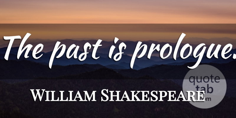 William Shakespeare Quote About Past, Prologue: The Past Is Prologue...