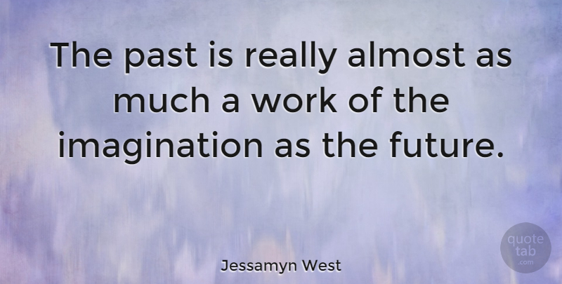 Jessamyn West Quote About Past, Imagination, History: The Past Is Really Almost...