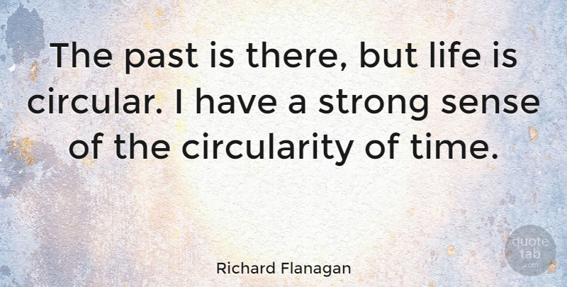 Richard Flanagan Quote About Life, Strong, Time: The Past Is There But...
