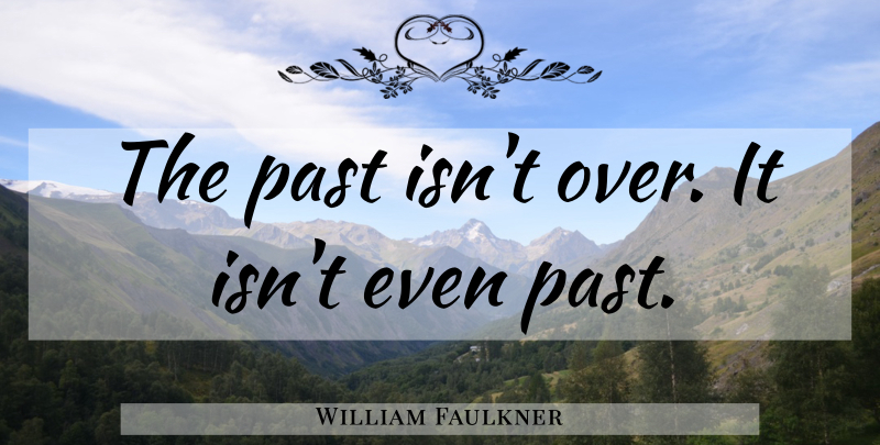 William Faulkner Quote About Past, Over It: The Past Isnt Over It...
