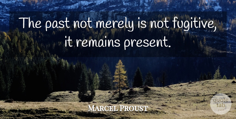 Marcel Proust Quote About Past, Fugitive, Remains: The Past Not Merely Is...