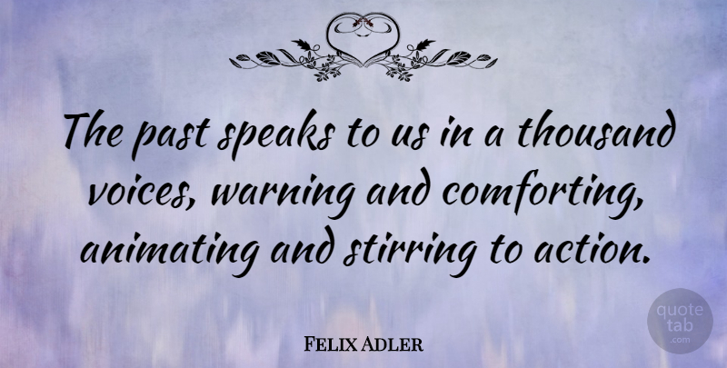 Felix Adler Quote About Love, Life, Friendship: The Past Speaks To Us...