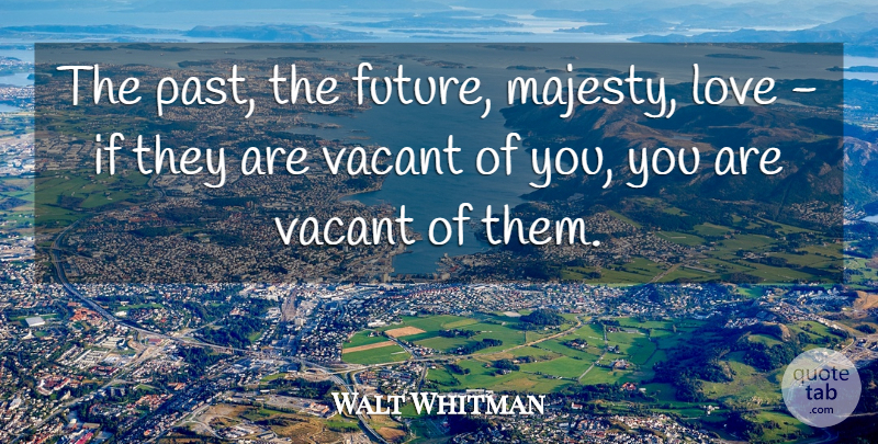 Walt Whitman Quote About Past, Majesty, Vacant: The Past The Future Majesty...