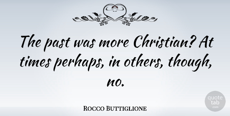 Rocco Buttiglione Quote About Christian, Past: The Past Was More Christian...