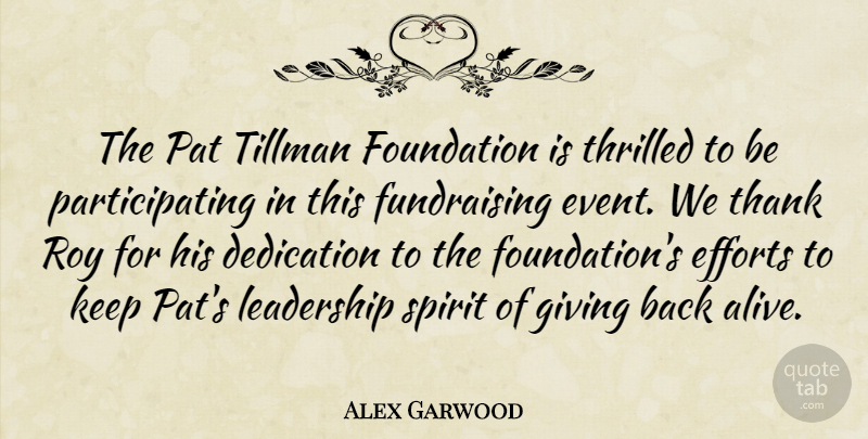 Alex Garwood Quote About Dedication, Efforts, Foundation, Giving, Leadership: The Pat Tillman Foundation Is...