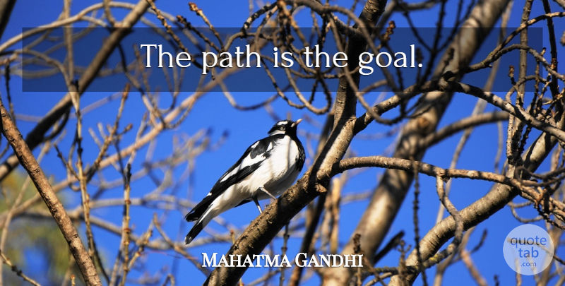 Mahatma Gandhi Quote About Spiritual, Goal, Path: The Path Is The Goal...