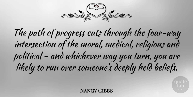 Nancy Gibbs Quote About Cuts, Deeply, Held, Likely, Medical: The Path Of Progress Cuts...