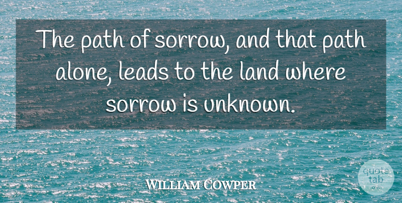 William Cowper Quote About Sadness, Land, Sorrow: The Path Of Sorrow And...