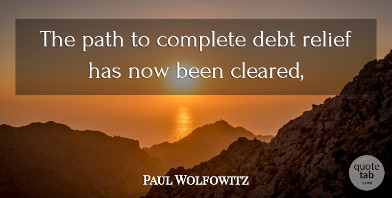 Paul Wolfowitz Quote About Complete, Debt, Path, Relief: The Path To Complete Debt...
