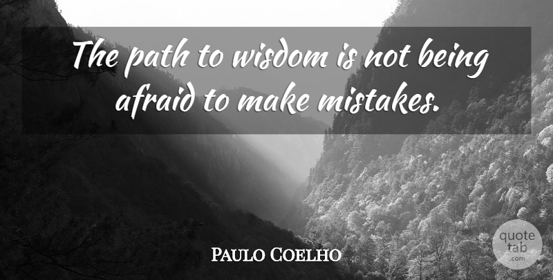 Paulo Coelho Quote About Mistake, Path, Being Afraid: The Path To Wisdom Is...