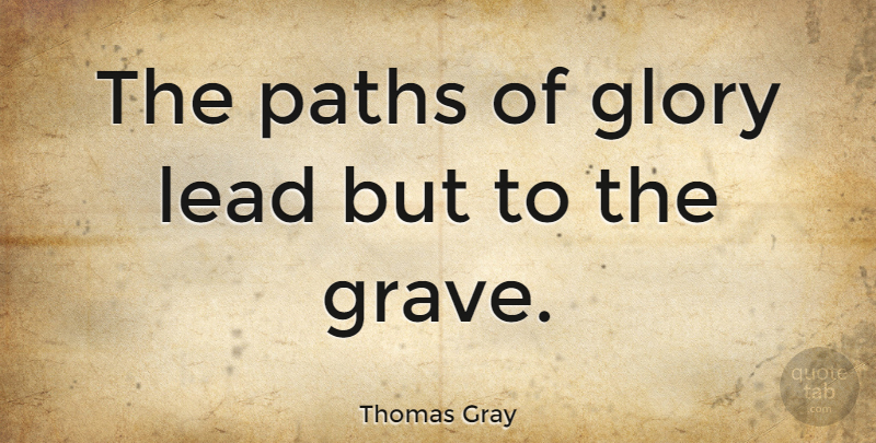 Thomas Gray Quote About Path, Glory, Gray: The Paths Of Glory Lead...