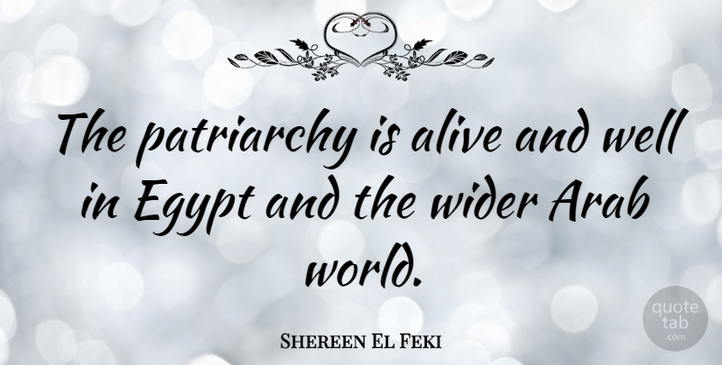 Shereen El Feki Quote About Egypt, Alive, World: The Patriarchy Is Alive And...