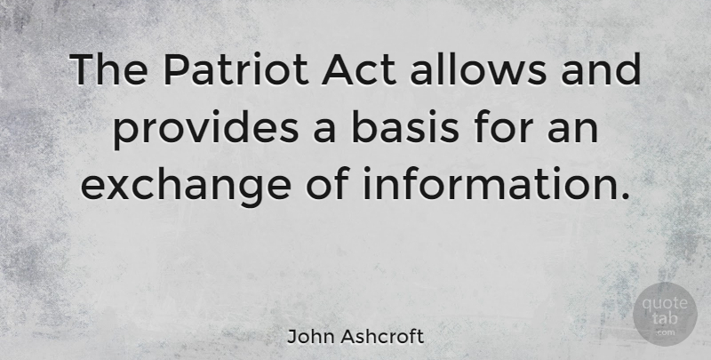 John Ashcroft Quote About Information, Usa Patriot Act, Bases: The Patriot Act Allows And...