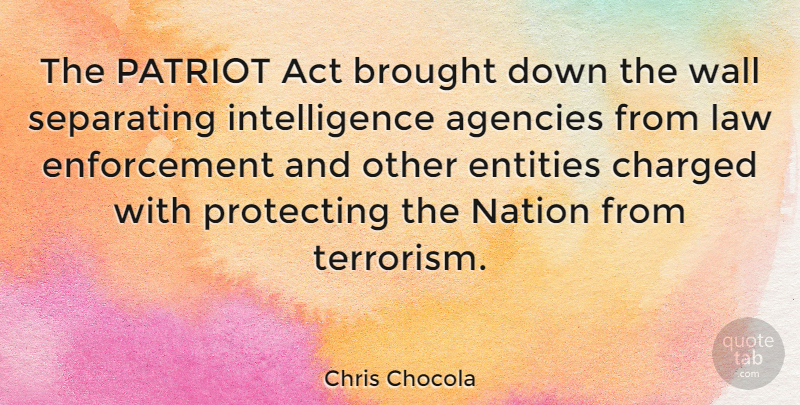 Chris Chocola Quote About Wall, Law, Agency: The Patriot Act Brought Down...