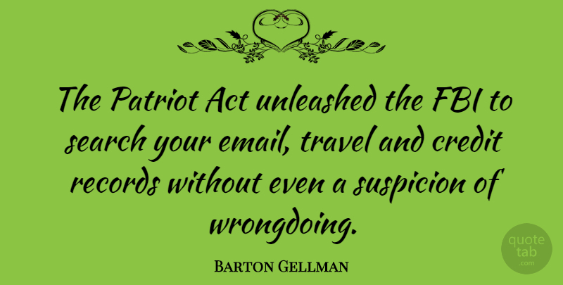 Barton Gellman Quote About Act, Fbi, Patriot, Records, Suspicion: The Patriot Act Unleashed The...