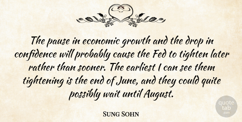 Sung Sohn Quote About Cause, Confidence, Drop, Earliest, Economic: The Pause In Economic Growth...