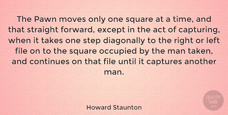 Howard Staunton Quote About Moving, Taken, Men: The Pawn Moves Only One...