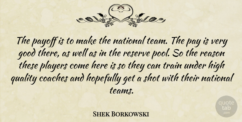 Shek Borkowski Quote About Coaches, Good, High, Hopefully, National: The Payoff Is To Make...