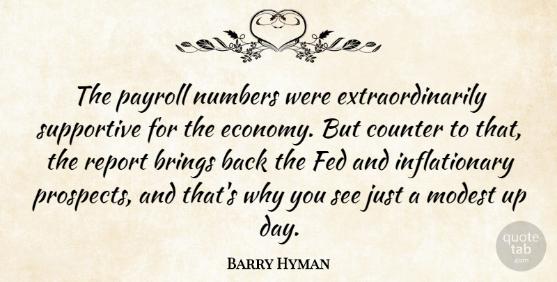 Barry Hyman Quote About Brings, Counter, Economy And Economics, Fed, Modest: The Payroll Numbers Were Extraordinarily...
