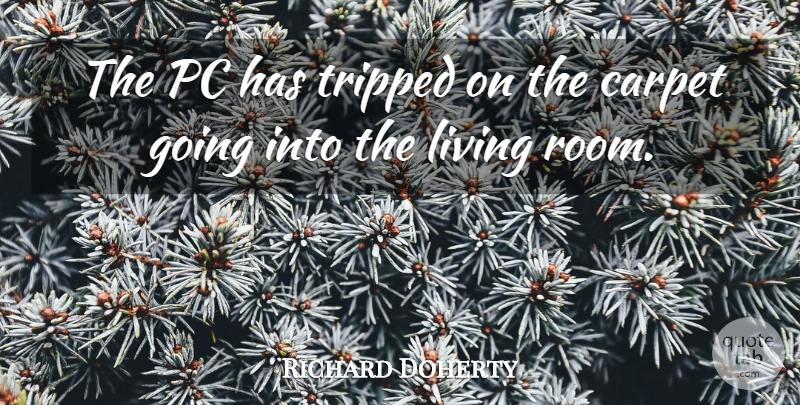 Richard Doherty Quote About Carpet, Living, Pc, Tripped: The Pc Has Tripped On...