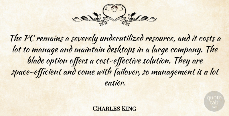 Charles King Quote About Blade, Costs, Large, Maintain, Manage: The Pc Remains A Severely...