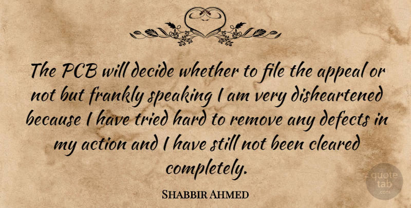 Shabbir Ahmed Quote About Action, Appeal, Cleared, Decide, Defects: The Pcb Will Decide Whether...