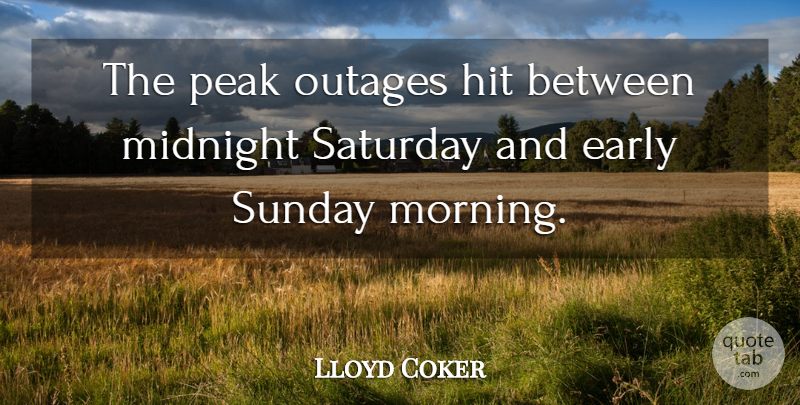 Lloyd Coker Quote About Early, Hit, Midnight, Peak, Saturday: The Peak Outages Hit Between...