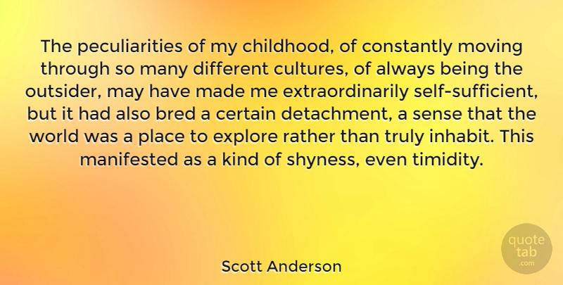 Scott Anderson Quote About Bred, Certain, Constantly, Explore, Manifested: The Peculiarities Of My Childhood...
