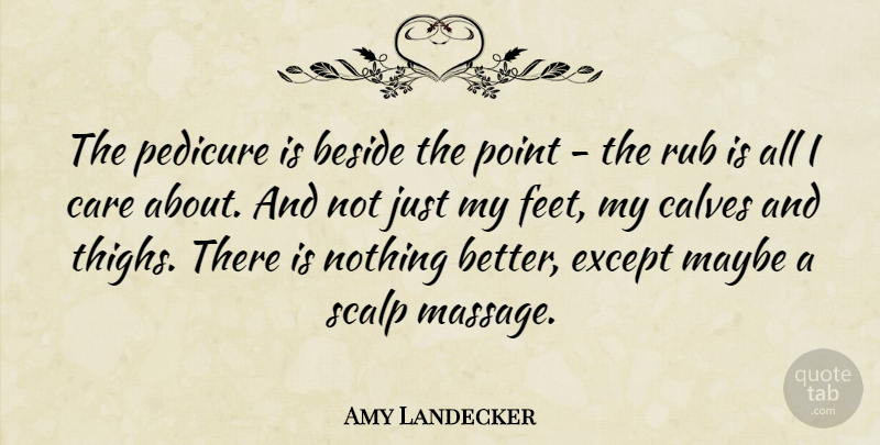 Amy Landecker Quote About Beside, Calves, Except, Maybe, Rub: The Pedicure Is Beside The...