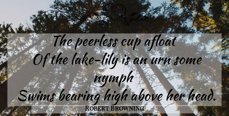 Robert Browning Quote About Nymphs, Lakes, Swim: The Peerless Cup Afloat Of...