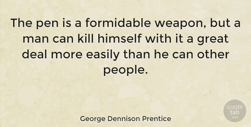 George Dennison Prentice Quote About Deal, Easily, Formidable, Great, Man: The Pen Is A Formidable...