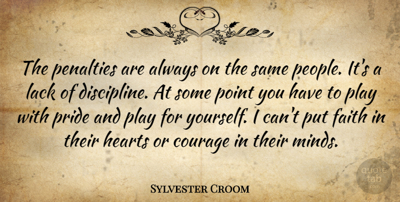 Sylvester Croom Quote About Courage, Discipline, Faith, Hearts, Lack: The Penalties Are Always On...